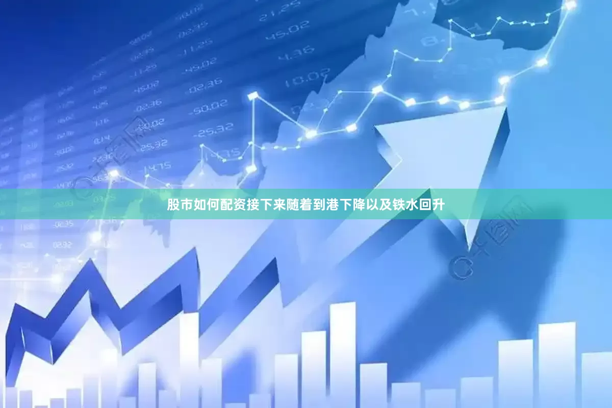 股市如何配资接下来随着到港下降以及铁水回升