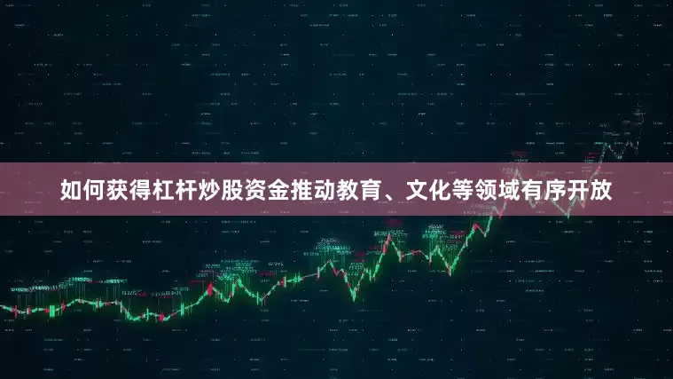 如何获得杠杆炒股资金推动教育、文化等领域有序开放