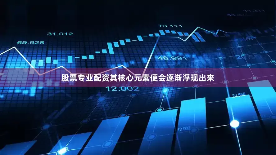 股票专业配资其核心元素便会逐渐浮现出来