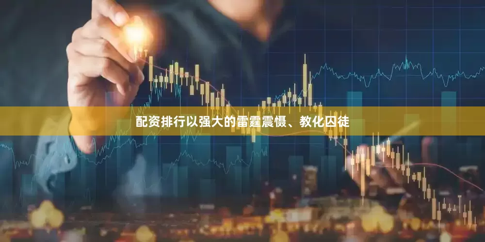 配资排行以强大的雷霆震慑、教化囚徒