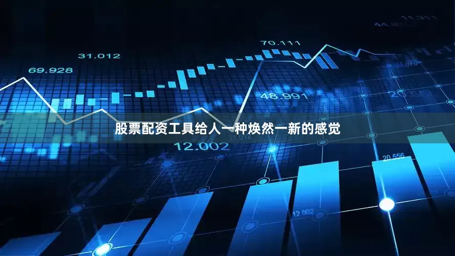 股票配资工具给人一种焕然一新的感觉