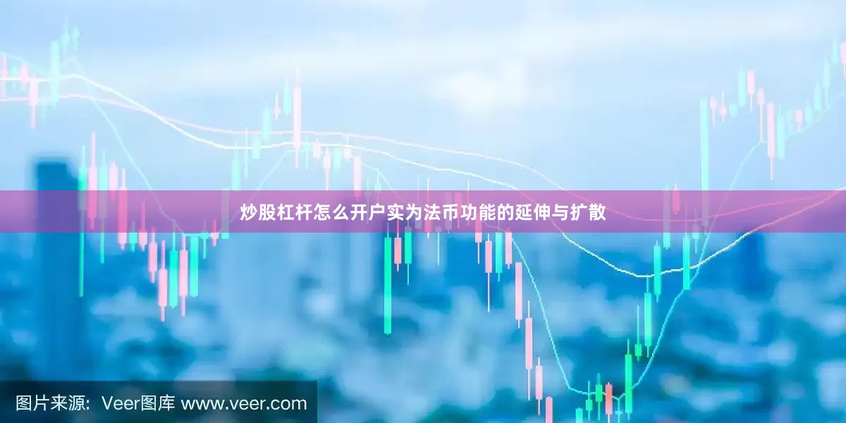 炒股杠杆怎么开户实为法币功能的延伸与扩散