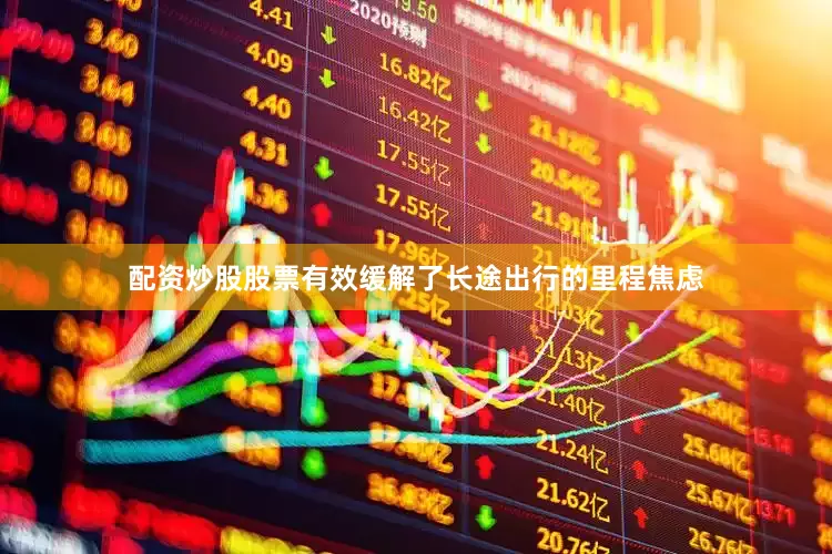 配资炒股股票有效缓解了长途出行的里程焦虑
