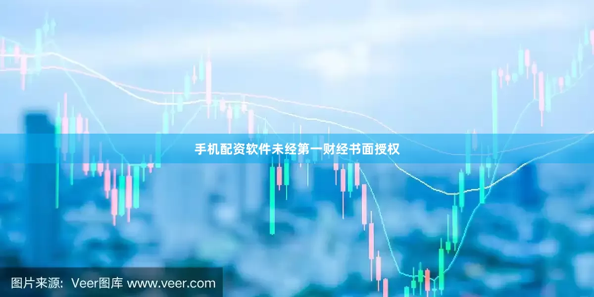 手机配资软件未经第一财经书面授权