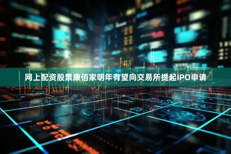 网上配资股票康佰家明年有望向交易所提起IPO申请